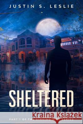Sheltered: Part 1 of the Sinking Man Series Justin Leslie 9781733187374 J.S.L