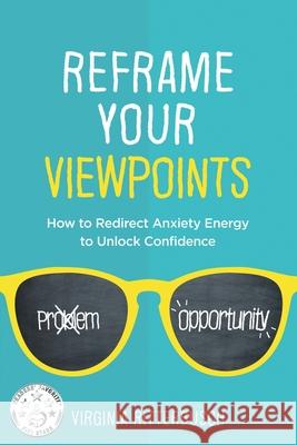 Reframe Your Viewpoints: How to Redirect Anxiety Energy to Unlock Confidence Virginia Ritterbusch 9781733191937 Life Changes Publishing House