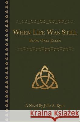 When Life Was Still: Book One: Ellen Ryan, Julie A. 9781733194310 Julie A. \Ryan