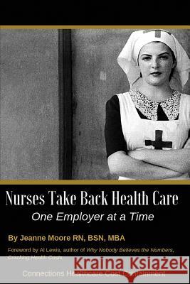 Nurses Take Back Health Care One Employer at a Time Jeanne Moore 9781733196116 Connections Healthcare Cost Containment