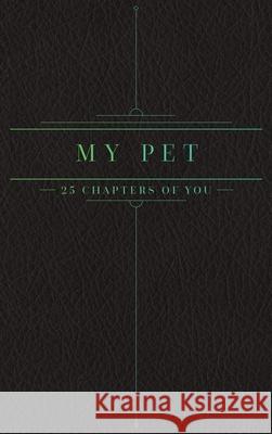 25 Chapters Of You: My Pet Jacob N. Bollig 9781733196352 Anom Aly Publishing, LLC
