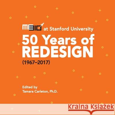 ME310 at Stanford University: 50 Years of Redesign (1967-2017) Tamara Carleton 9781733202206