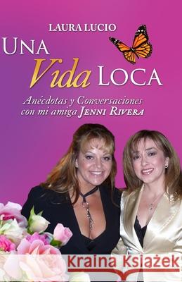 Una Vida Loca: Anecdotas y Conversaciones con mi amiga Jenni Rivera Laura Lucio 9781733210638 Amazon Digital Services LLC - KDP Print US