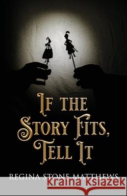 If the Story Fits Tell It Regina Stone Matthews 9781733212762 Atwater & Bradley Publishers