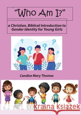 Who Am I? A Christian, Biblical Introduction to Gender Identity for Young Girls Candice Thomas 9781733213349 Dtj Press