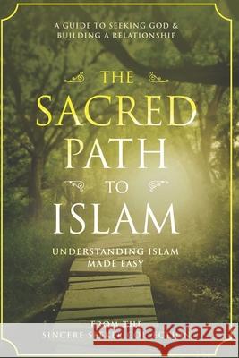 The Sacred Path to Islam: A Guide to Seeking Allah (God) & Building a Relationship The Sincere Seeker Collection 9781733213912 Sincere Seeker