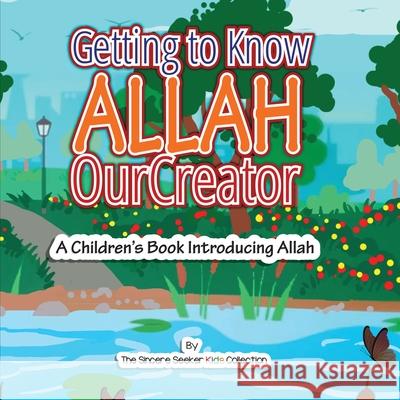 Getting to know Allah Our Creator: A Children's Book Introducing Allah The Sincere Seeker Collection 9781733213943 Sincere Seeker