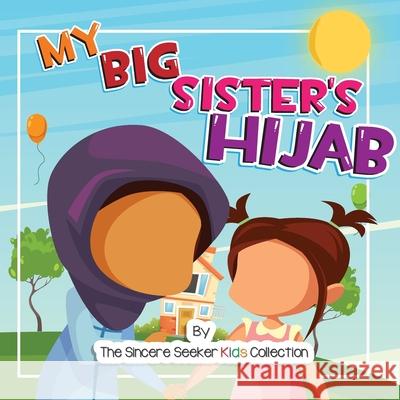 My Big Sister's Hijab: My Journey to Learning About Hijab and Loving It The Sincere Seeker Collection 9781733213981 Sincere Seeker