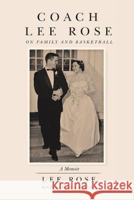 Coach Lee Rose: On Family and Basketball Lee Rose Eleanor Rose Joe Barry Carroll 9781733214414 Joe Barry Carroll Publishing