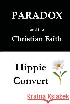 Two Books: Paradox and the Christian Faith & Hippie Convert James H. Kurt 9781733215459 James H Kurt