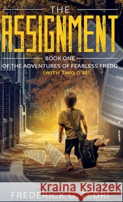 The Adventures of Fearless Fredd (with Two d's)!: Book One - The Assignment Frederick Fedri 9781733220910