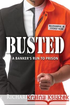 Busted: A Banker's Run to Prison Richard D. Mangone 9781733228305 Bezalel Prison Ministries