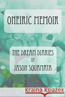 Oneiric Memoir: The Dream Diaries of Jason Squamata Jason Squamata 9781733229647 Zymoglyphic Museum Press