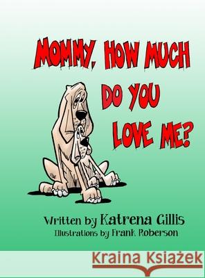Mommy, How Much Do You Love Me? Katrena Gillis Frank Roberson 9781733230230 Katrena Gillis