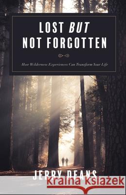 Lost But Not Forgotten: How Wilderness Experiences Can Transform Your Life Jerry Deans   9781733234412 Jerry Deans