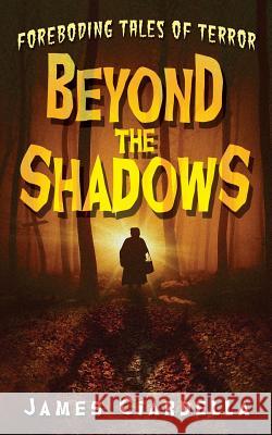 Beyond the Shadows: Foreboding Tales of Terror James J. Ciardella Michael P. Bower 9781733236300 James J Ciardella