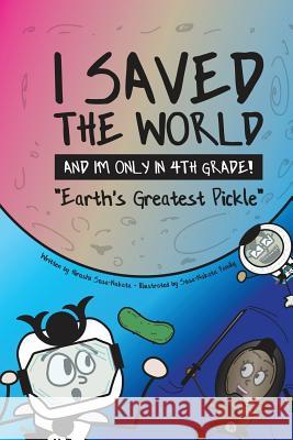 I Saved the World and I'm Only in 4th Grade!: Earth's Greatest Pickle (Book 1) Sosa-Nakata, Hiroshi 9781733236904 Sosa-Nakata Publishing