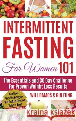 Intermittent Fasting For Women 101: Combined With The Ketogenic Diet For Fast Effective Keto Fat Burn! Beginners Friendly Will Ramos Gin Fung 9781733238366 FC Publishing