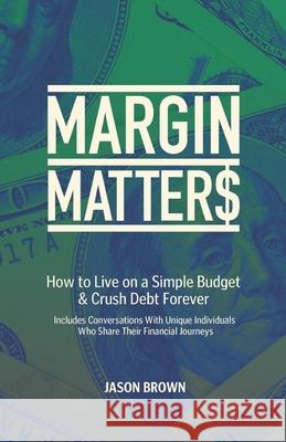 Margin Matters: How to Live on a Simple Budget & Crush Debt Forever Amethyst Brown Jason Brown 9781733238908 978-1-7332389-0-8