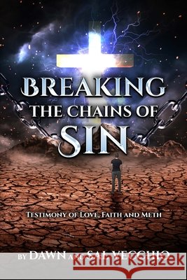 Breaking the Chains of Sin: A Testimony of Love, Faith & Meth Sal Vecchio Dawn Vecchio 9781733238939