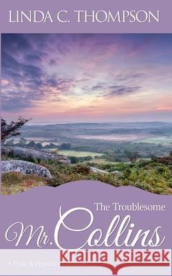 The Troublesome Mr. Collins: A Pride and Prejudice Variation Linda C Thompson 9781733242028