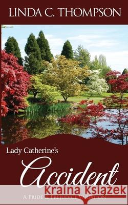 Lady Catherine's Accident: A Pride and Prejudice Variation Linda C Thompson 9781733242042