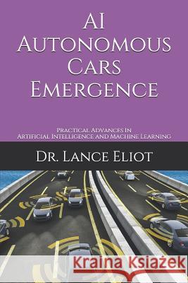 AI Autonomous Cars Emergence: Practical Advances In Artificial Intelligence and Machine Learning Lance Eliot 9781733249836 Lbe Press Publishing