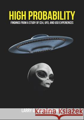 High Probability: Findings From A Study of CE4, UFO, and USO Experiences Larry G. Hanshaw 9781733250313 Bowker Identifier Service
