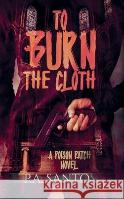 To Burn the Cloth P. A. Santos 9781733250900 Phillip Santos