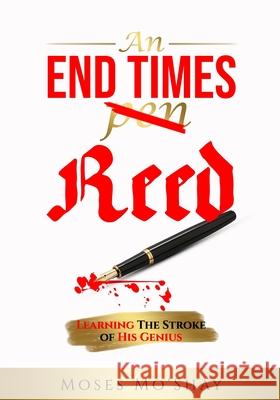 An End Times Pen Reed: Learning the Stroke of His Genius Moses Mo'shay 9781733253000