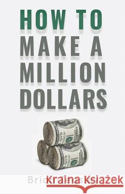 How to Make a Million Dollars Brian Teasley 9781733253116 Brian Teasley