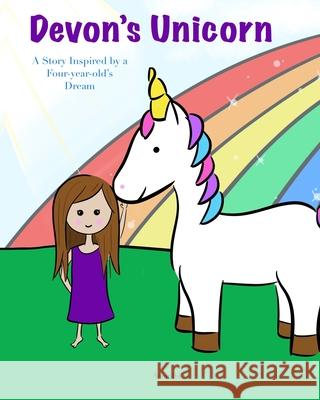 Devon's Unicorn: A Story Inspired by a Four-year-old's Dream Annie Su 9781733253352