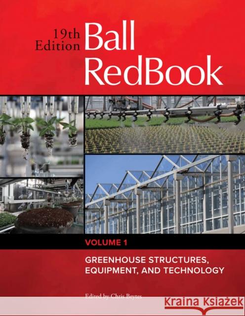 Ball Redbook: Greenhouse Structures, Equipment, and Technologyvolume 1 Beytes, Chris 9781733254113 Ball Publishing