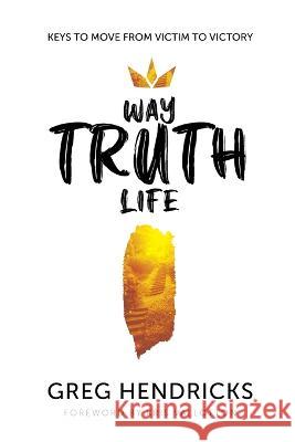 Way Truth Life Greg Hendricks Kris Vallotton 9781733254885 Radiant Publishing