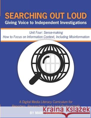 Searching Out Loud - Unit Four: Sense-making -- How to Focus on Context, Including Misinformation Marc Solomon 9781733255493 Society for Useful Information