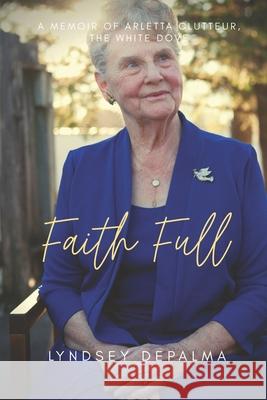 Faith Full: A Memoir of Arletta Clutteur, The White Dove Joseph Harris Brandy Somers Whitney Romanoff 9781733258425 Liveliest Press