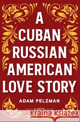 A Cuban Russian American Love Story Adam Pelzman 9781733258548 Jackson Heights Press