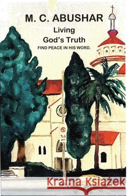 Living God's Truth: Find Peace in His Word. M. C. Abushar 9781733259866 Mary A. Kurban