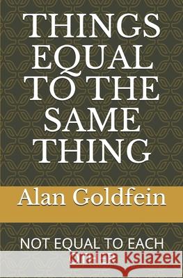 Things Equal to the Same Thing: Not Equal to Each Other Alan Goldfein 9781733266277 American Editions Heidelberg