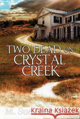 Two Dead on Crystal Creek M. Sue Alexander 9781733267182 Suzander Publishing LLC