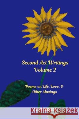 Second Act Writings Volume 2: Poems on Life, Love & Other Musings R. H. W. Dorsey 9781733270229 Second Acts Press