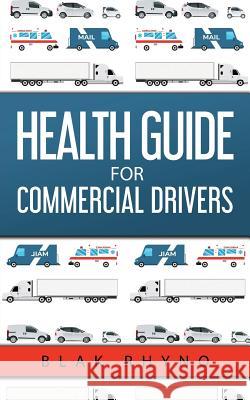 Health Guide For Commercial Drivers Rhyno Blak 9781733270700 Blak Rhyno Health & Wellness