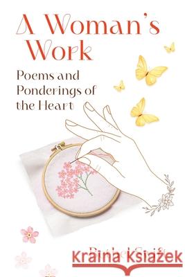 A Woman's Work: Poems and Ponderings of the Heart Bethel Swift 9781733273039 Swift & Sparrow Press