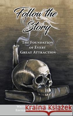 Follow The Story: The Foundation of Every Great Attraction Philip L. Hernandez Ted Dougherty Doug Schaefer 9781733273305 Philip Hernandez