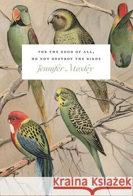 For the Good of All, Do Not Destroy the Birds: Essays Jennifer Moxley 9781733273466 Flood Editions