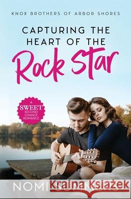 Capturing the Heart of the Rock Star: A Sweet Second Chance Romance Summers, Nomi 9781733277310