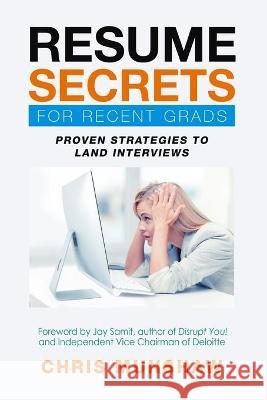 Resume Secrets for Recent Grads: Proven Strategies to Land Interviews Chris Munshaw 9781733281911 Bowker Identifier Services