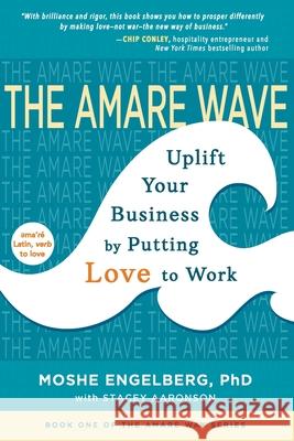 The Amare Wave: Uplift Your Business by Putting Love to Work Engelberg, Moshe 9781733284714 Angel Mountain Press