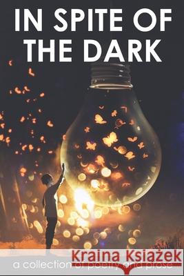 In Spite of the Dark: A Collection of Poetry and Prose Betti Avari Dede Mattix E. B. Wheeler 9781733290814 Willow Park Press