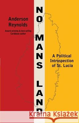 No Man's Land: A Political Introspection of St. Lucia Anderson Reynolds 9781733291323 Jako Books